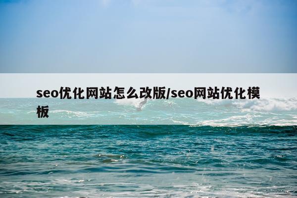 seo优化网站怎么改版/seo网站优化模板