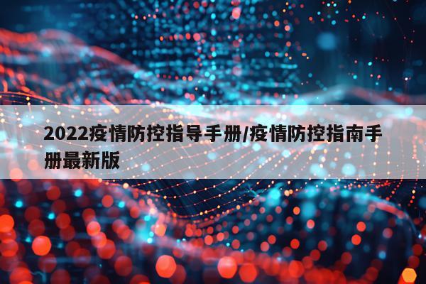 2022疫情防控指导手册/疫情防控指南手册最新版