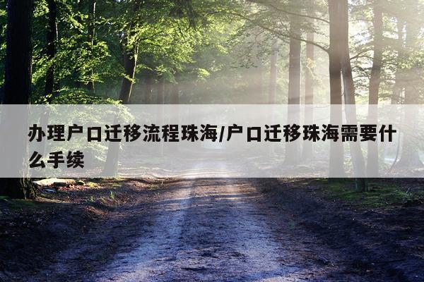 办理户口迁移流程珠海/户口迁移珠海需要什么手续