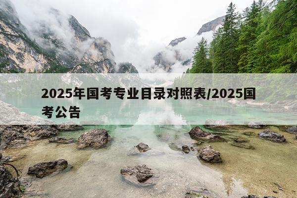 2025年国考专业目录对照表/2025国考公告