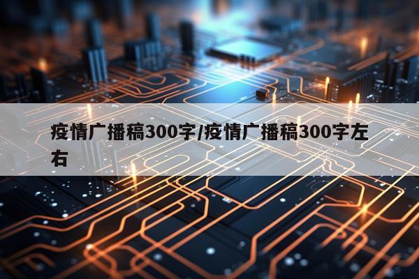 疫情广播稿300字/疫情广播稿300字左右