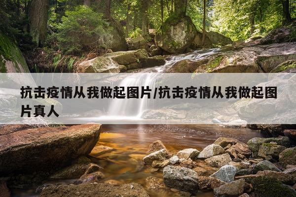抗击疫情从我做起图片/抗击疫情从我做起图片真人