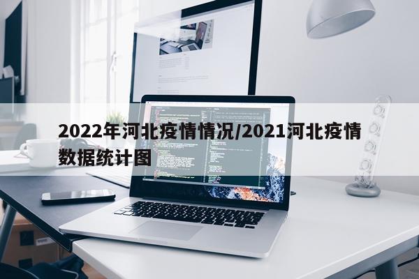 2022年河北疫情情况/2021河北疫情数据统计图