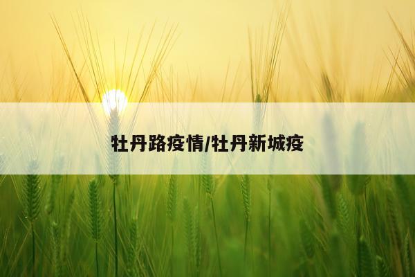 牡丹路疫情/牡丹新城疫