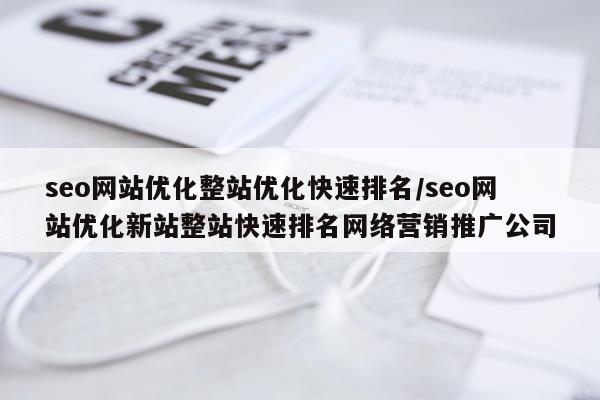 seo网站优化整站优化快速排名/seo网站优化新站整站快速排名网络营销推广公司