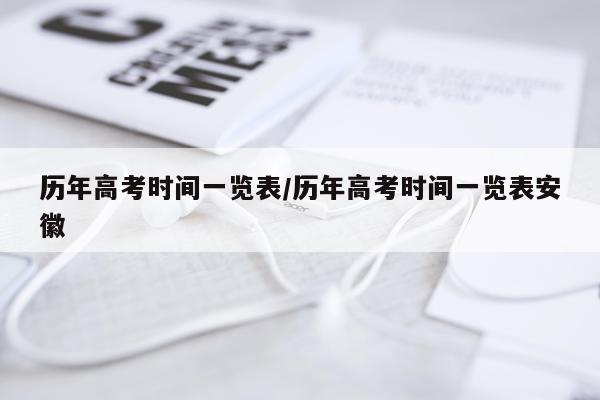 历年高考时间一览表/历年高考时间一览表安徽