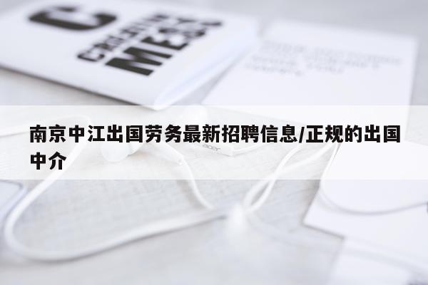 南京中江出国劳务最新招聘信息/正规的出国中介
