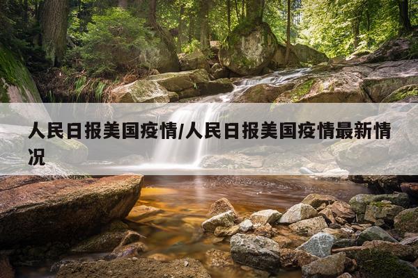 人民日报美国疫情/人民日报美国疫情最新情况