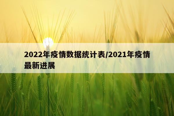 2022年疫情数据统计表/2021年疫情最新进展