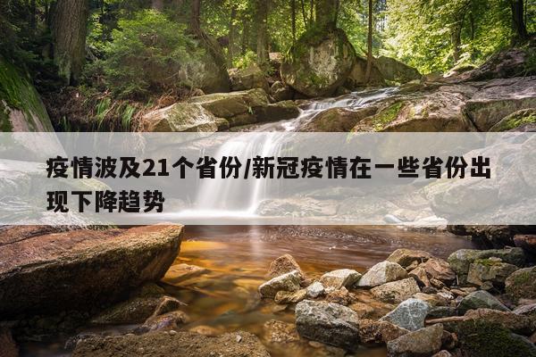 疫情波及21个省份/新冠疫情在一些省份出现下降趋势