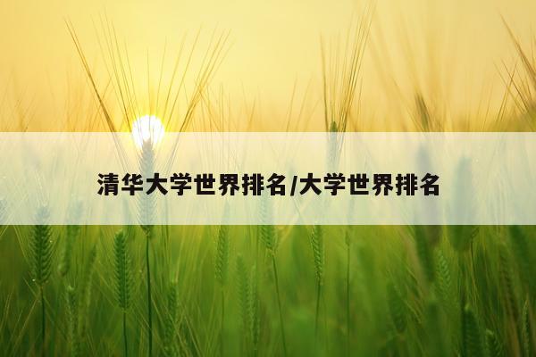 清华大学世界排名/大学世界排名