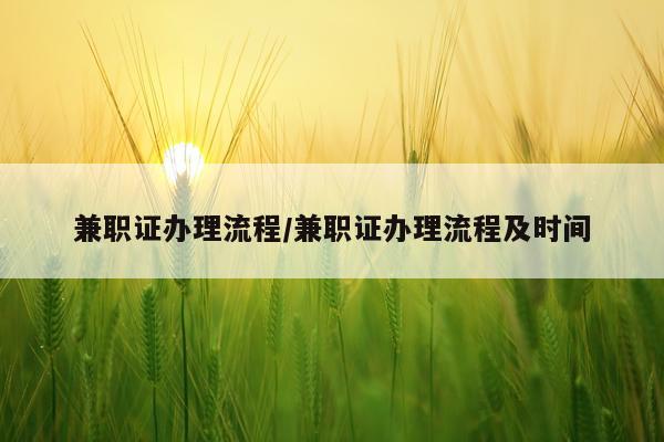 兼职证办理流程/兼职证办理流程及时间