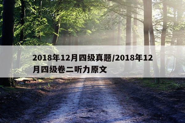 2018年12月四级真题/2018年12月四级卷二听力原文