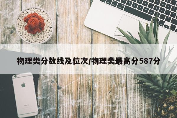 物理类分数线及位次/物理类最高分587分