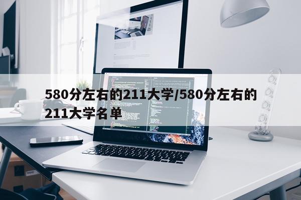 580分左右的211大学/580分左右的211大学名单