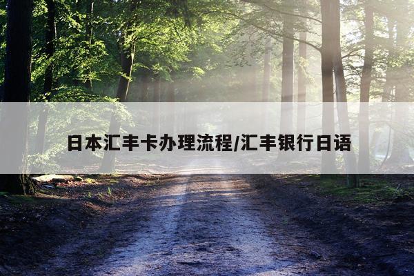 日本汇丰卡办理流程/汇丰银行日语
