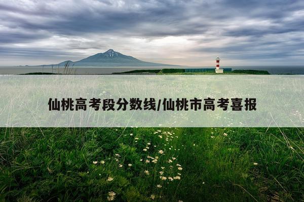 仙桃高考段分数线/仙桃市高考喜报