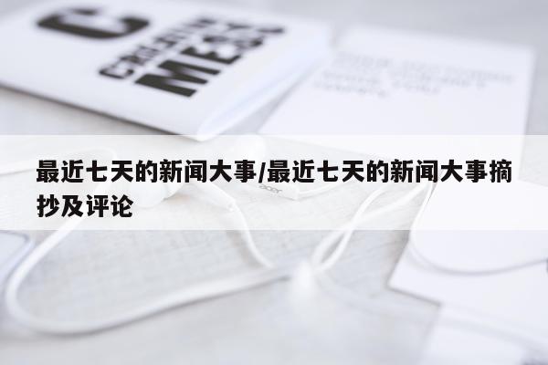 最近七天的新闻大事/最近七天的新闻大事摘抄及评论
