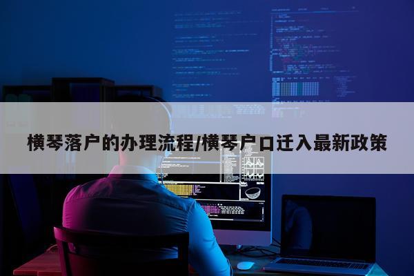 横琴落户的办理流程/横琴户口迁入最新政策