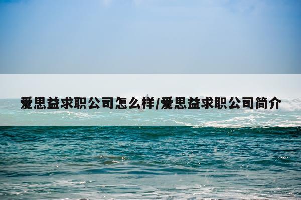 爱思益求职公司怎么样/爱思益求职公司简介