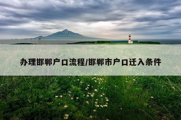 办理邯郸户口流程/邯郸市户口迁入条件