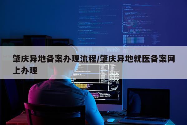 肇庆异地备案办理流程/肇庆异地就医备案网上办理
