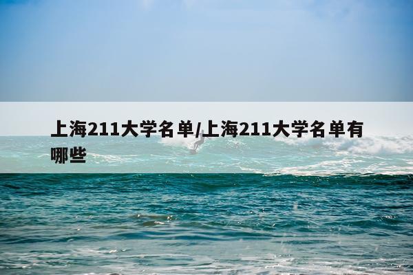 上海211大学名单/上海211大学名单有哪些