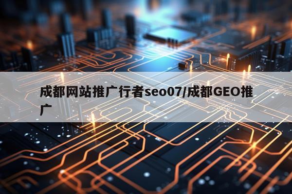 成都网站推广行者seo07/成都GEO推广