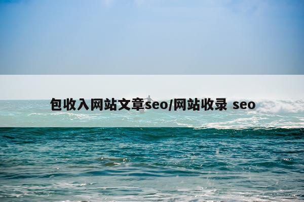 包收入网站文章seo/网站收录 seo