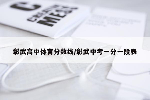 彰武高中体育分数线/彰武中考一分一段表