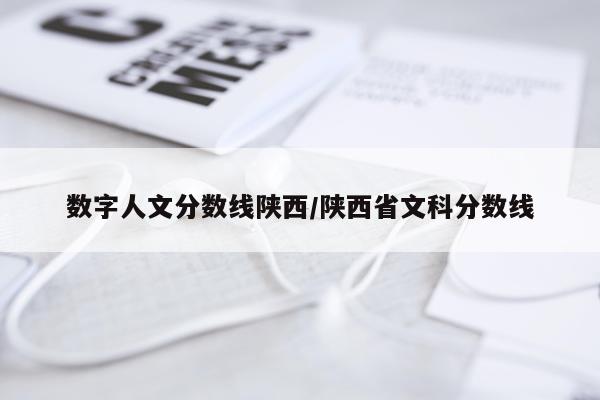数字人文分数线陕西/陕西省文科分数线