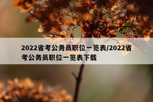2022省考公务员职位一览表/2022省考公务员职位一览表下载
