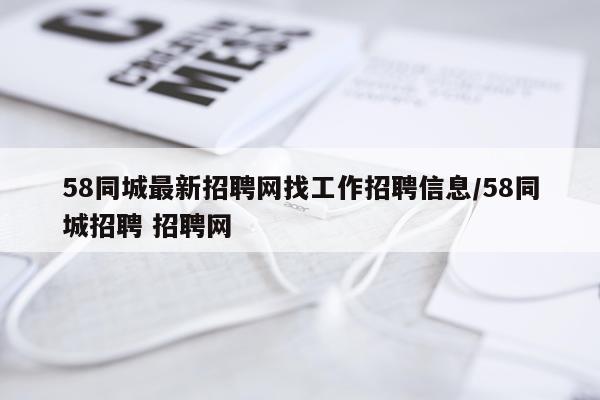 58同城最新招聘网找工作招聘信息/58同城招聘 招聘网