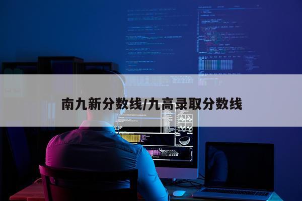 南九新分数线/九高录取分数线
