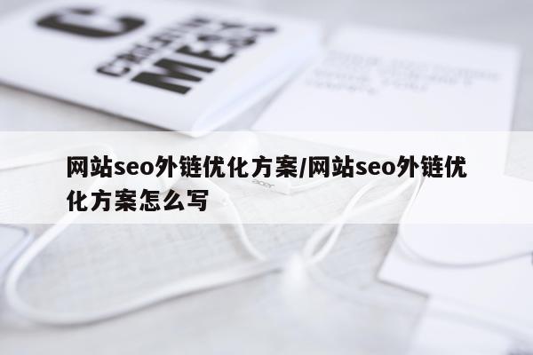 网站seo外链优化方案/网站seo外链优化方案怎么写