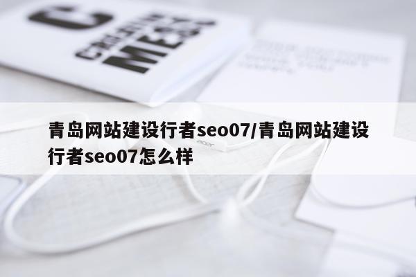 青岛网站建设行者seo07/青岛网站建设行者seo07怎么样