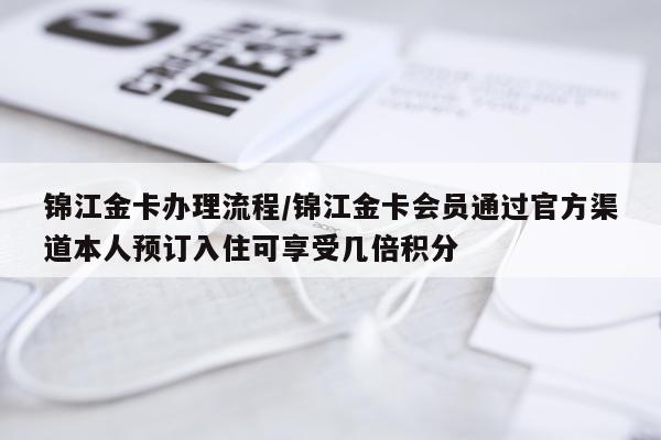锦江金卡办理流程/锦江金卡会员通过官方渠道本人预订入住可享受几倍积分