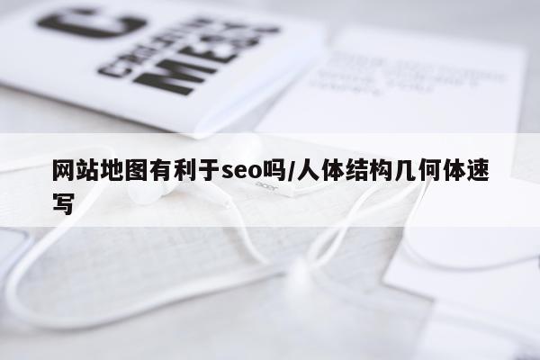 网站地图有利于seo吗/人体结构几何体速写