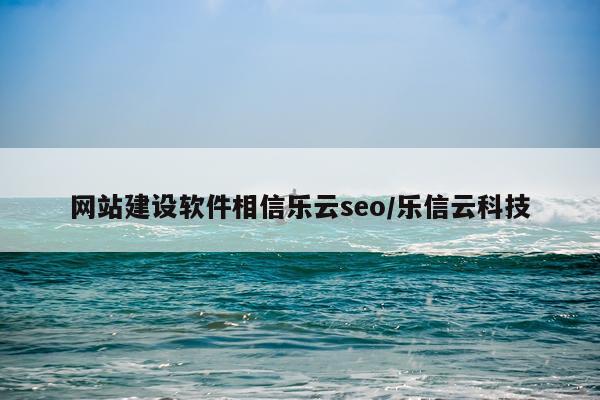 网站建设软件相信乐云seo/乐信云科技