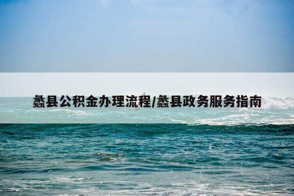 蠡县公积金办理流程/蠡县政务服务指南