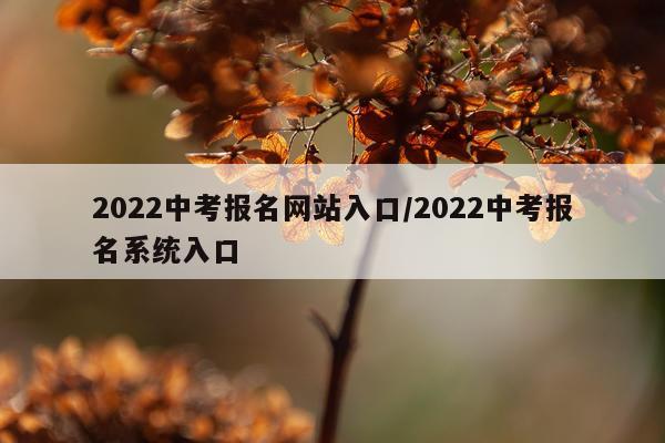 2022中考报名网站入口/2022中考报名系统入口