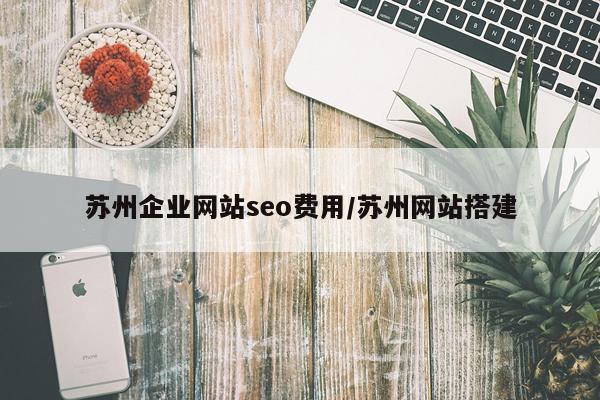 苏州企业网站seo费用/苏州网站搭建