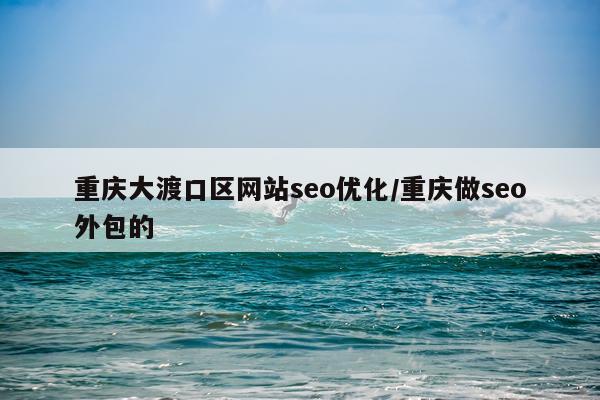 重庆大渡口区网站seo优化/重庆做seo外包的