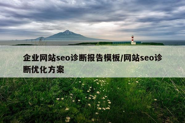 企业网站seo诊断报告模板/网站seo诊断优化方案