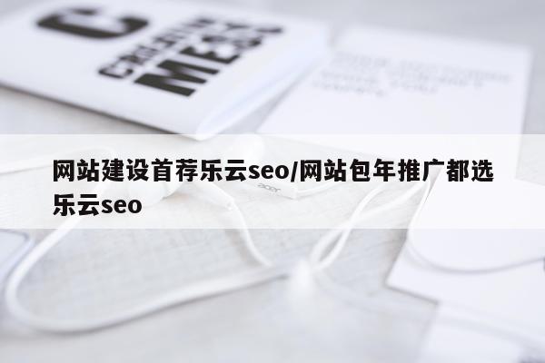 网站建设首荐乐云seo/网站包年推广都选乐云seo