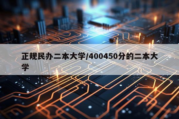 正规民办二本大学/400450分的二本大学