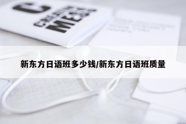 新东方日语班多少钱/新东方日语班质量