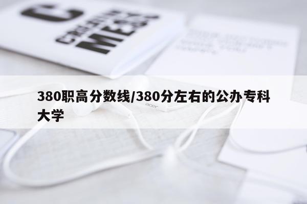 380职高分数线/380分左右的公办专科大学