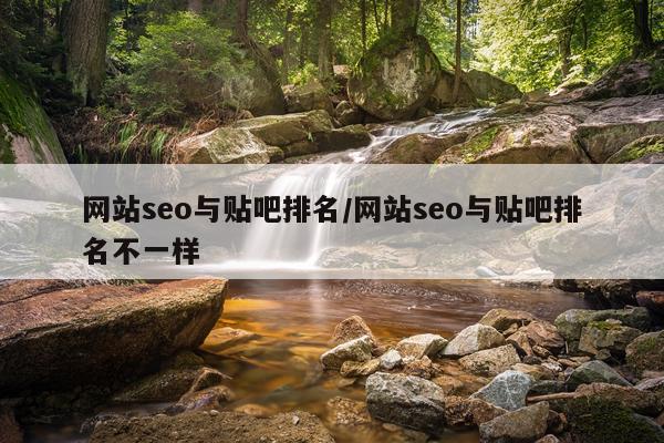 网站seo与贴吧排名/网站seo与贴吧排名不一样