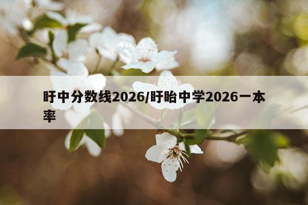 盱中分数线2026/盱眙中学2026一本率